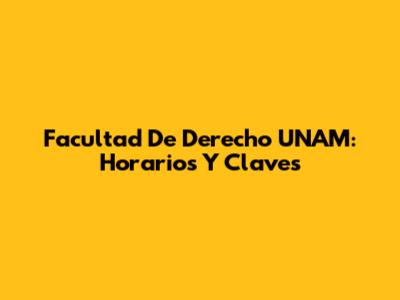 Facultad De Derecho UNAM: Horarios Y Claves