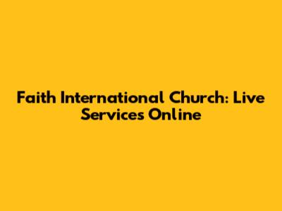 Faith International Church: Live Services Online