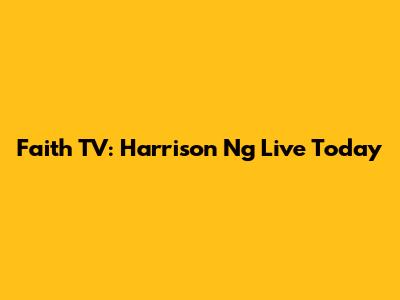 Faith TV: Harrison Ng Live Today