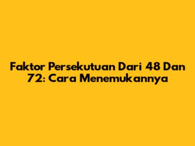 Faktor Persekutuan Dari 48 Dan 72: Cara Menemukannya