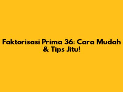 Faktorisasi Prima 36: Cara Mudah & Tips Jitu!
