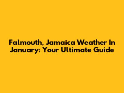 Falmouth, Jamaica Weather In January: Your Ultimate Guide