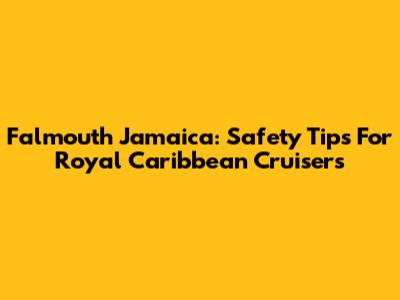 Falmouth Jamaica: Safety Tips For Royal Caribbean Cruisers
