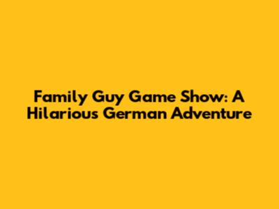 Family Guy Game Show: A Hilarious German Adventure