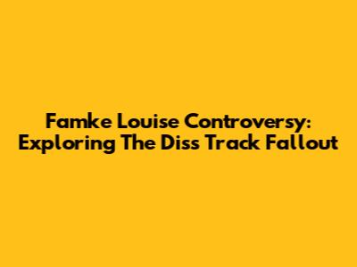 Famke Louise Controversy: Exploring The Diss Track Fallout