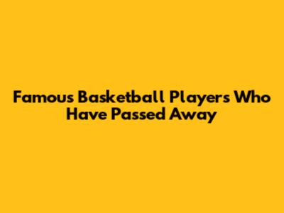 Famous Basketball Players Who Have Passed Away