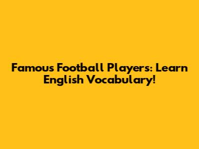 Famous Football Players: Learn English Vocabulary!