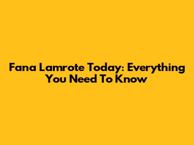 Fana Lamrote Today: Everything You Need To Know