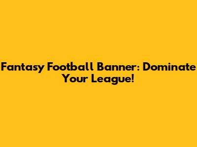 Fantasy Football Banner: Dominate Your League!