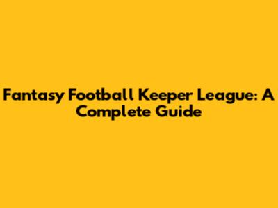 Fantasy Football Keeper League: A Complete Guide
