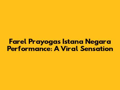 Farel Prayoga's Istana Negara Performance: A Viral Sensation