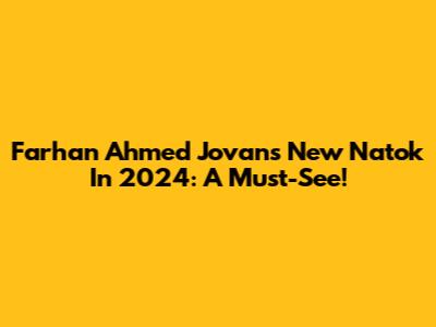 Farhan Ahmed Jovan's New Natok In 2024: A Must-See!