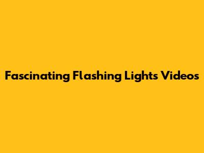 Fascinating Flashing Lights Videos