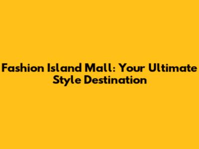 Fashion Island Mall: Your Ultimate Style Destination