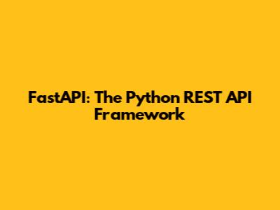 FastAPI: The Python REST API Framework