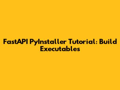 FastAPI PyInstaller Tutorial: Build Executables