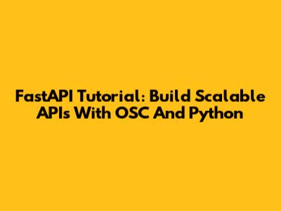FastAPI Tutorial: Build Scalable APIs With OSC And Python