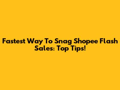 Fastest Way To Snag Shopee Flash Sales: Top Tips!