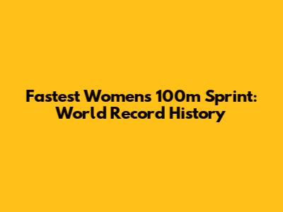 Fastest Women's 100m Sprint: World Record History