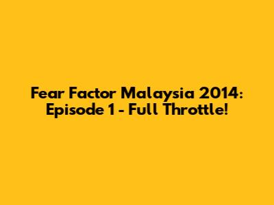 Fear Factor Malaysia 2014: Episode 1 - Full Throttle!