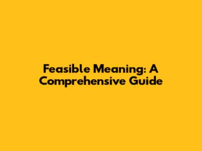 Feasible Meaning: A Comprehensive Guide