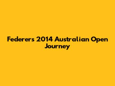 Federer's 2014 Australian Open Journey