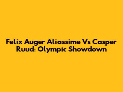 Felix Auger Aliassime Vs Casper Ruud: Olympic Showdown