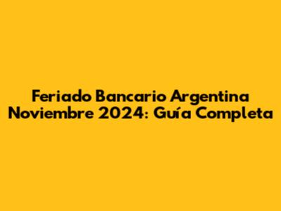 Feriado Bancario Argentina Noviembre 2024: Guía Completa