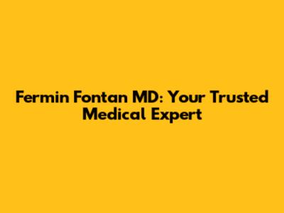 Fermin Fontan MD: Your Trusted Medical Expert