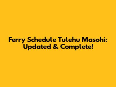 Ferry Schedule Tulehu Masohi: Updated & Complete!