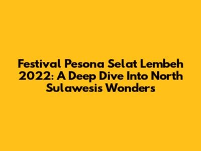 Festival Pesona Selat Lembeh 2022: A Deep Dive Into North Sulawesi's Wonders