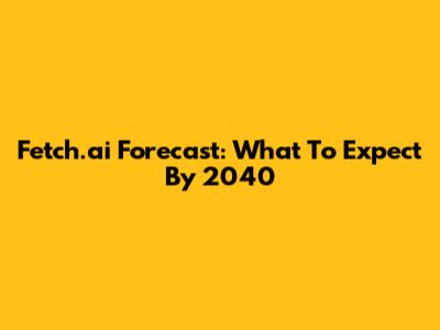 Fetch.ai Forecast: What To Expect By 2040