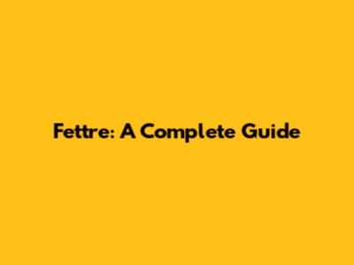 Fettre: A Complete Guide