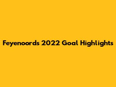 Feyenoord's 2022 Goal Highlights