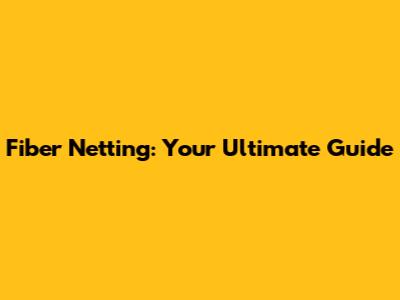 Fiber Netting: Your Ultimate Guide