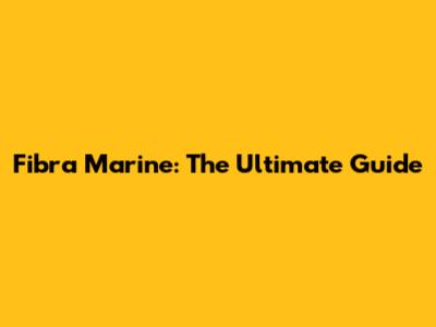 Fibra Marine: The Ultimate Guide