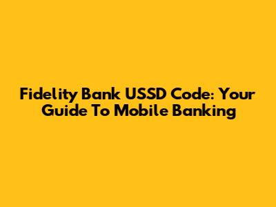 Fidelity Bank USSD Code: Your Guide To Mobile Banking
