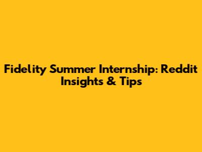 Fidelity Summer Internship: Reddit Insights & Tips