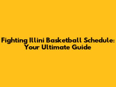Fighting Illini Basketball Schedule: Your Ultimate Guide
