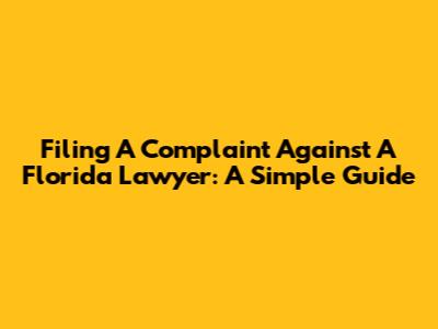 Filing A Complaint Against A Florida Lawyer: A Simple Guide