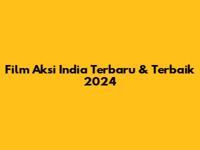 Film Aksi India Terbaru & Terbaik 2024