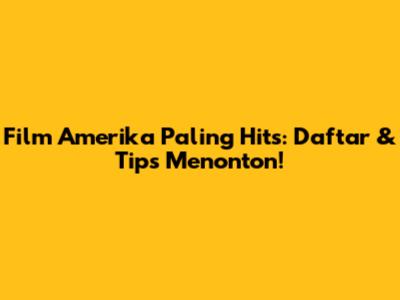 Film Amerika Paling Hits: Daftar & Tips Menonton!