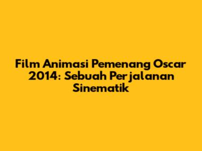 Film Animasi Pemenang Oscar 2014: Sebuah Perjalanan Sinematik