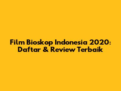 Film Bioskop Indonesia 2020: Daftar & Review Terbaik