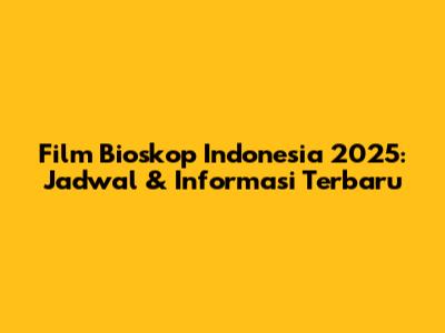 Film Bioskop Indonesia 2025: Jadwal & Informasi Terbaru