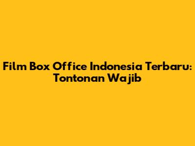 Film Box Office Indonesia Terbaru: Tontonan Wajib