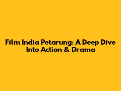 Film India Petarung: A Deep Dive Into Action & Drama