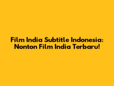 Film India Subtitle Indonesia: Nonton Film India Terbaru!