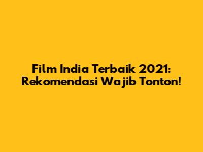 Film India Terbaik 2021: Rekomendasi Wajib Tonton!