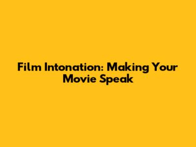 Film Intonation: Making Your Movie Speak